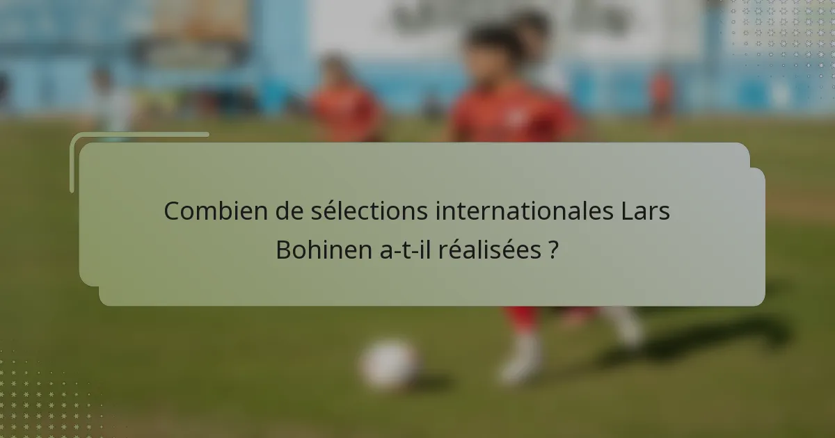 Combien de sélections internationales Lars Bohinen a-t-il réalisées ?