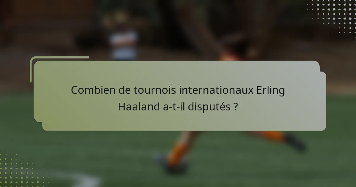 Combien de tournois internationaux Erling Haaland a-t-il disputés ?