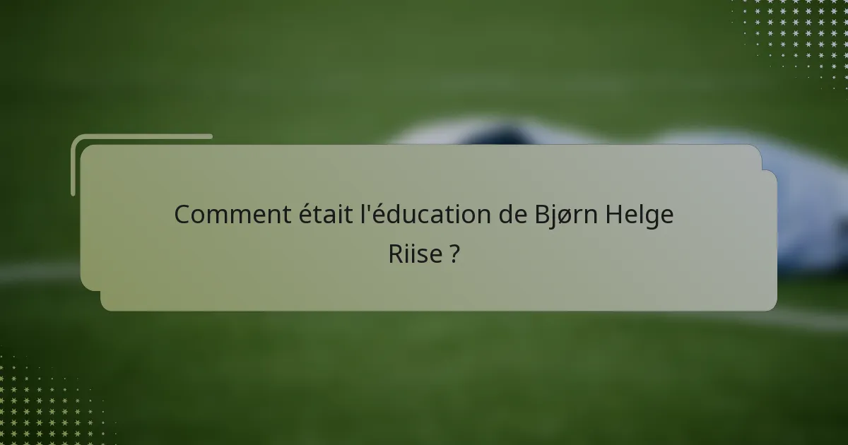 Comment était l'éducation de Bjørn Helge Riise ?