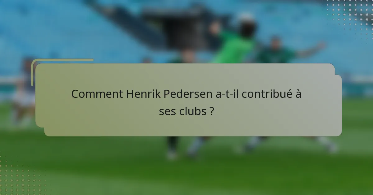 Comment Henrik Pedersen a-t-il contribué à ses clubs ?