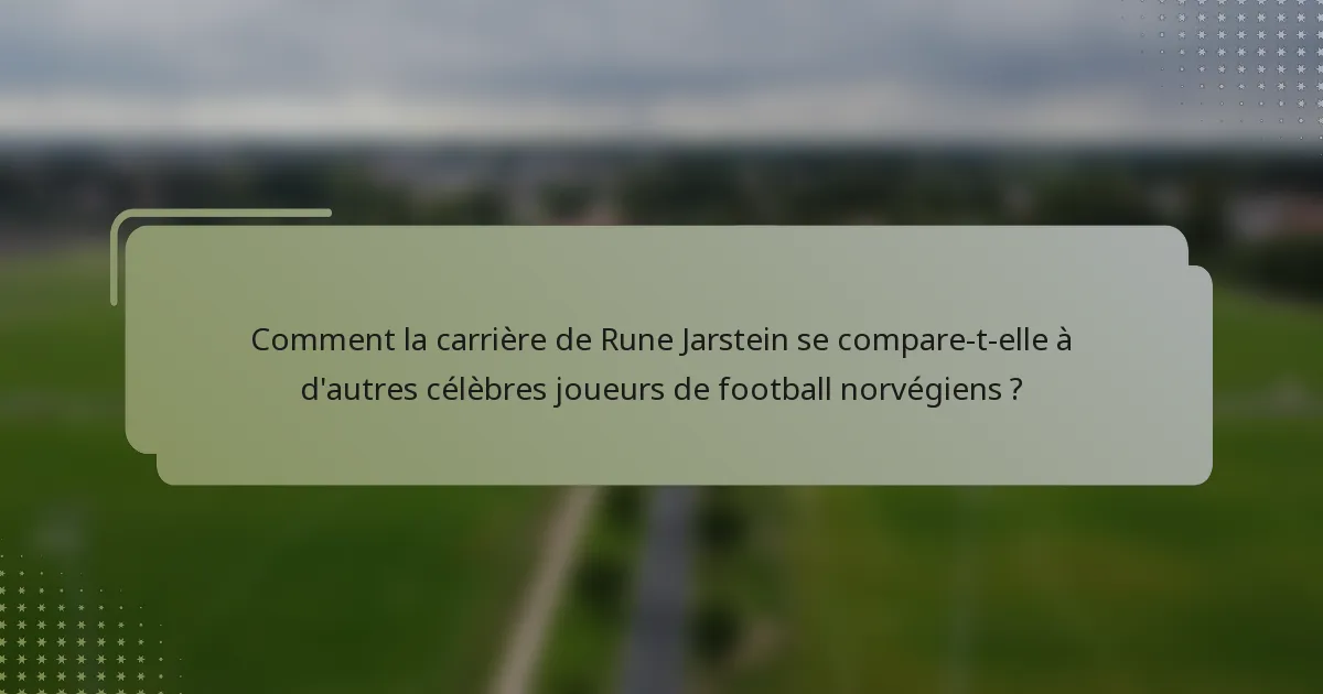 Comment la carrière de Rune Jarstein se compare-t-elle à d'autres célèbres joueurs de football norvégiens ?