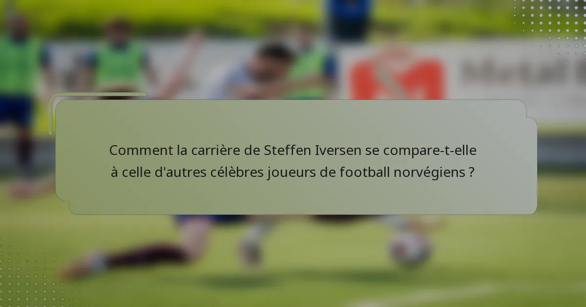 Comment la carrière de Steffen Iversen se compare-t-elle à celle d'autres célèbres joueurs de football norvégiens ?