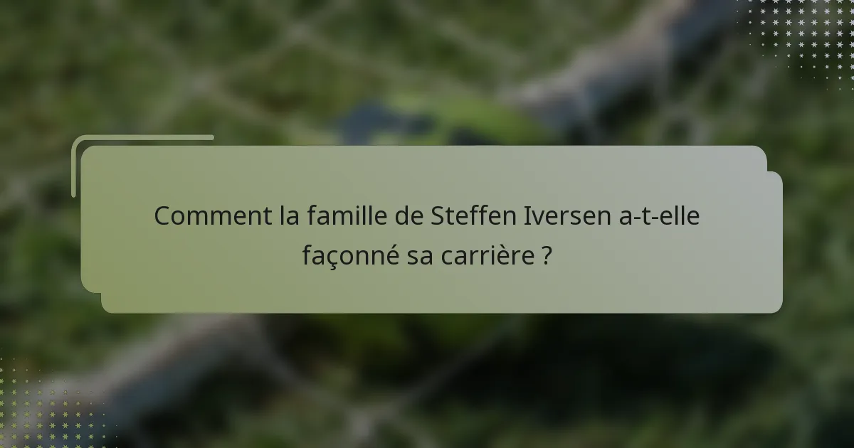 Comment la famille de Steffen Iversen a-t-elle façonné sa carrière ?
