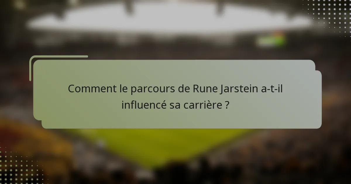 Comment le parcours de Rune Jarstein a-t-il influencé sa carrière ?