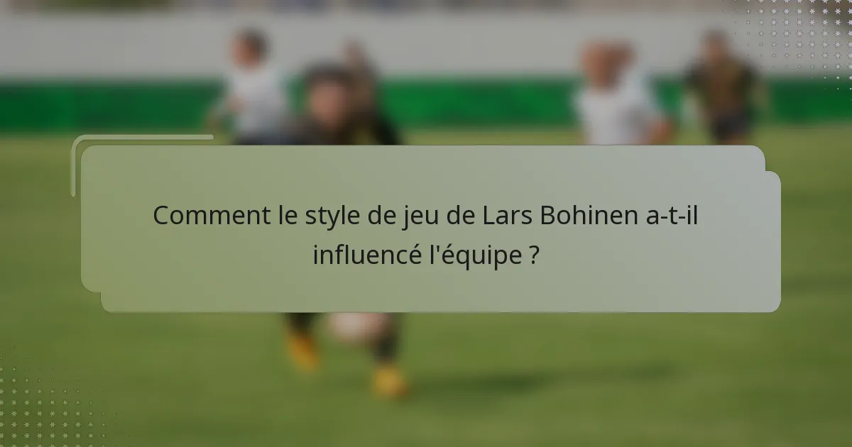 Comment le style de jeu de Lars Bohinen a-t-il influencé l'équipe ?