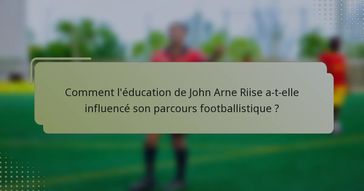 Comment l'éducation de John Arne Riise a-t-elle influencé son parcours footballistique ?