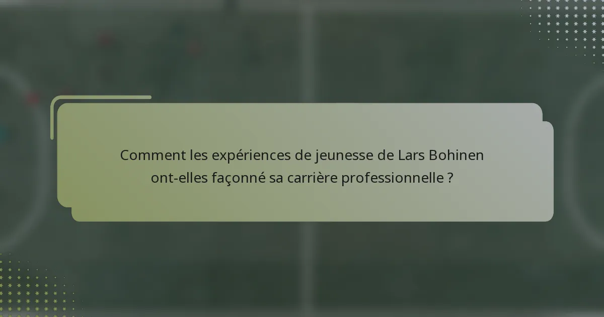Comment les expériences de jeunesse de Lars Bohinen ont-elles façonné sa carrière professionnelle ?