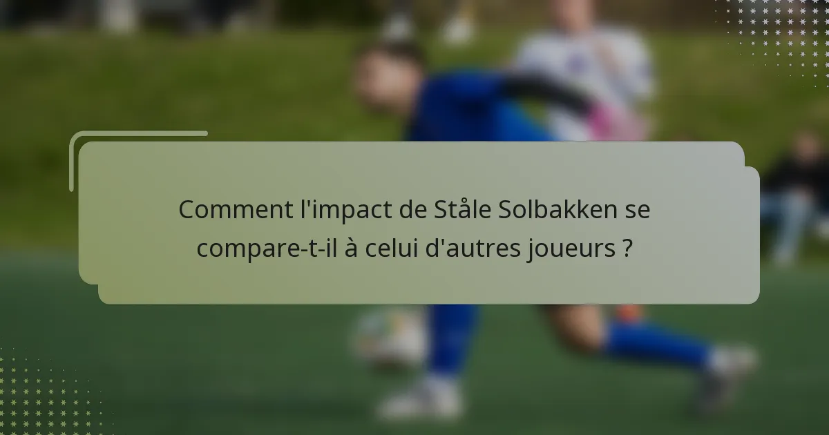 Comment l'impact de Ståle Solbakken se compare-t-il à celui d'autres joueurs ?