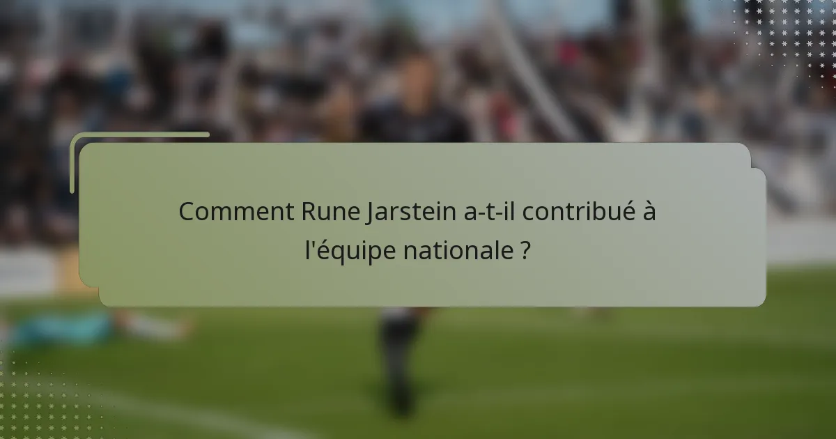 Comment Rune Jarstein a-t-il contribué à l'équipe nationale ?