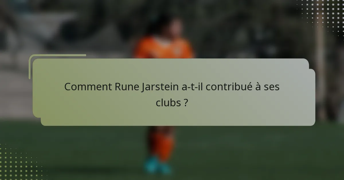 Comment Rune Jarstein a-t-il contribué à ses clubs ?