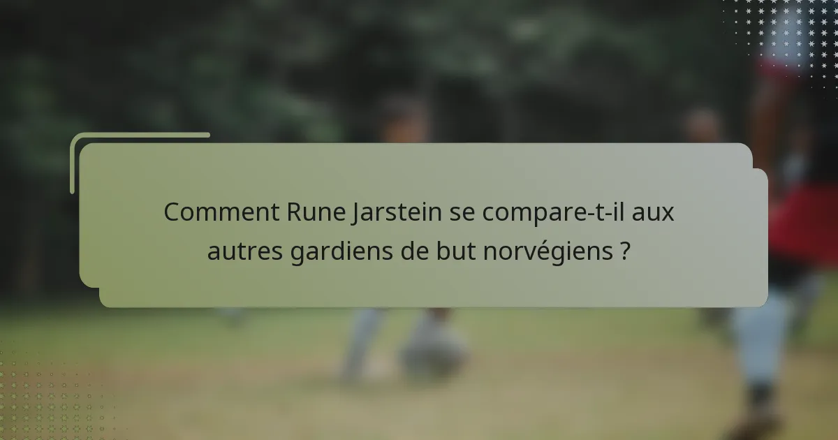 Comment Rune Jarstein se compare-t-il aux autres gardiens de but norvégiens ?