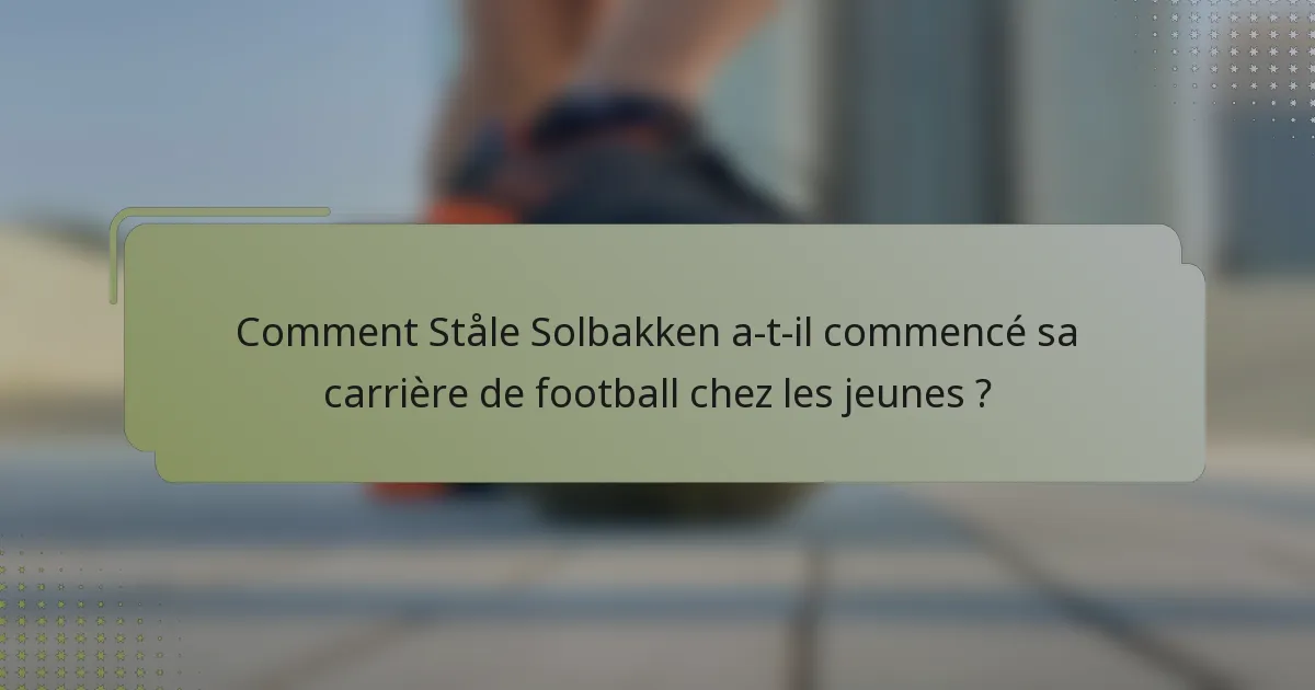 Comment Ståle Solbakken a-t-il commencé sa carrière de football chez les jeunes ?