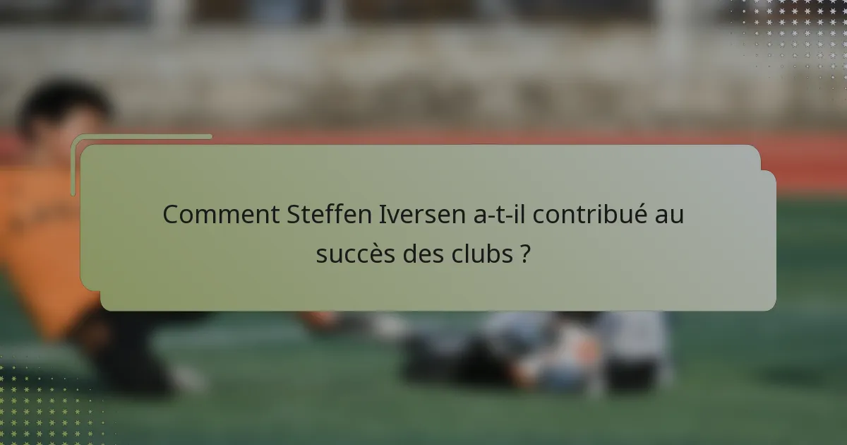 Comment Steffen Iversen a-t-il contribué au succès des clubs ?