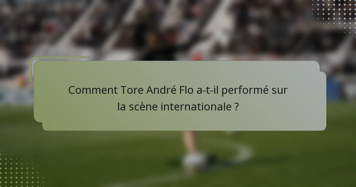 Comment Tore André Flo a-t-il performé sur la scène internationale ?