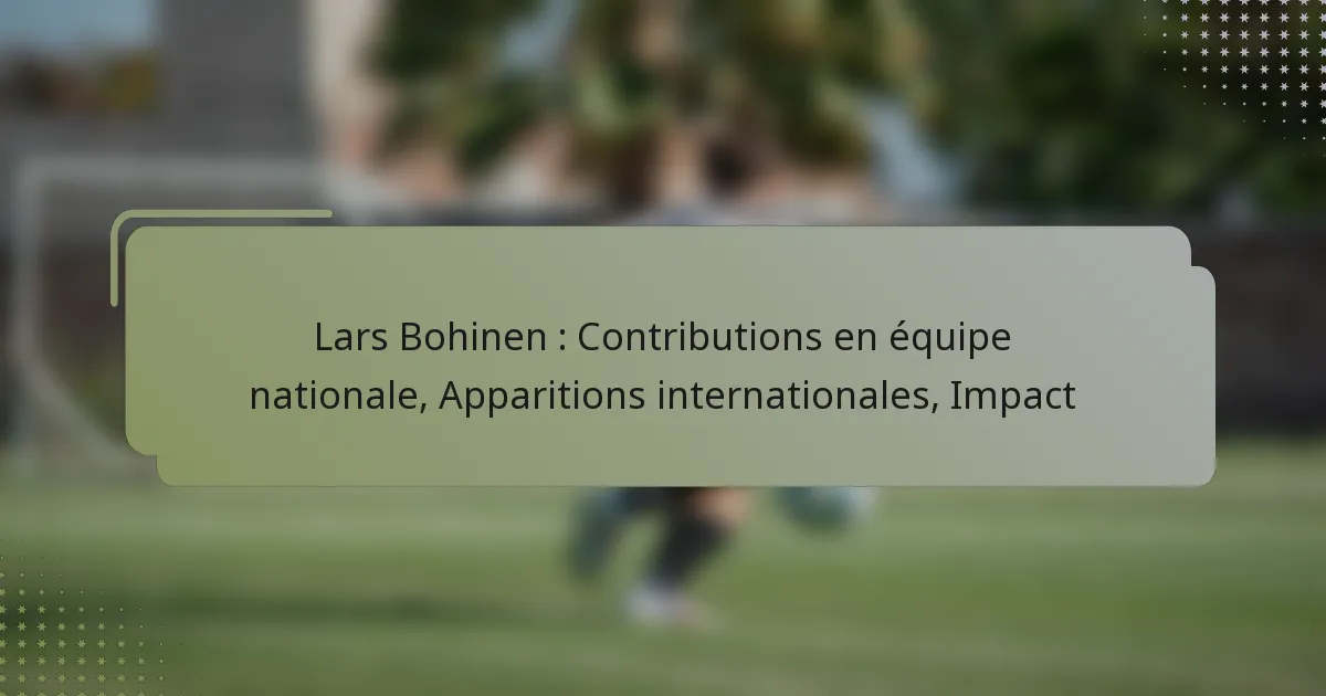 Lars Bohinen : Contributions en équipe nationale, Apparitions internationales, Impact