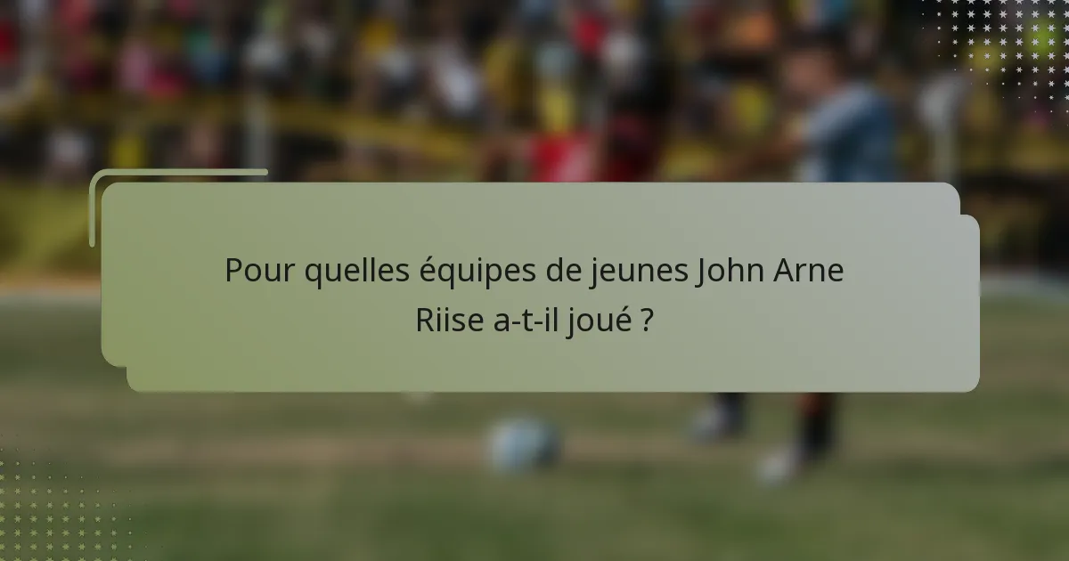 Pour quelles équipes de jeunes John Arne Riise a-t-il joué ?