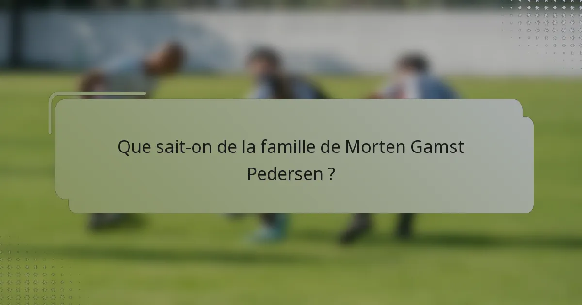 Que sait-on de la famille de Morten Gamst Pedersen ?
