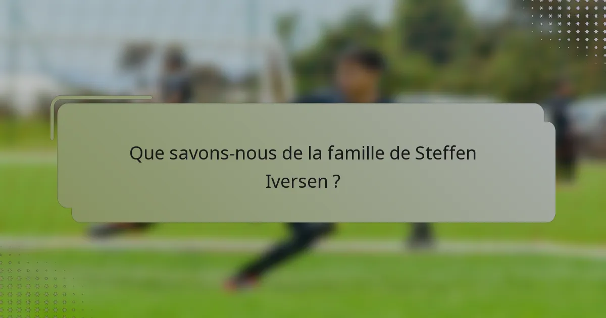 Que savons-nous de la famille de Steffen Iversen ?