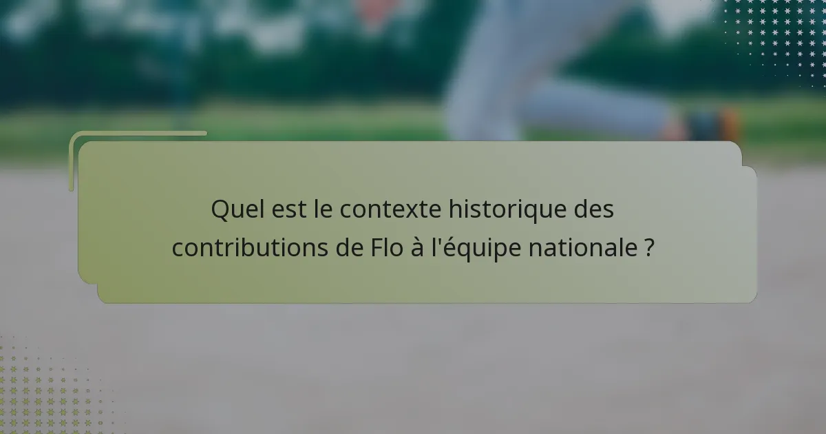 Quel est le contexte historique des contributions de Flo à l'équipe nationale ?