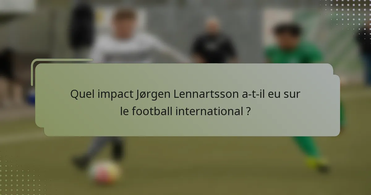 Quel impact Jørgen Lennartsson a-t-il eu sur le football international ?