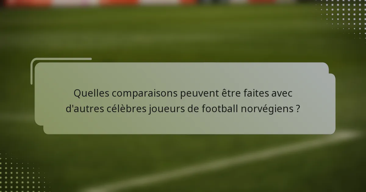 Quelles comparaisons peuvent être faites avec d'autres célèbres joueurs de football norvégiens ?