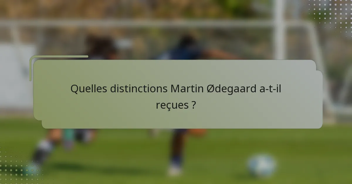 Quelles distinctions Martin Ødegaard a-t-il reçues ?