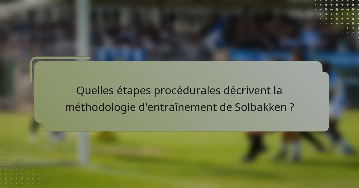 Quelles étapes procédurales décrivent la méthodologie d'entraînement de Solbakken ?