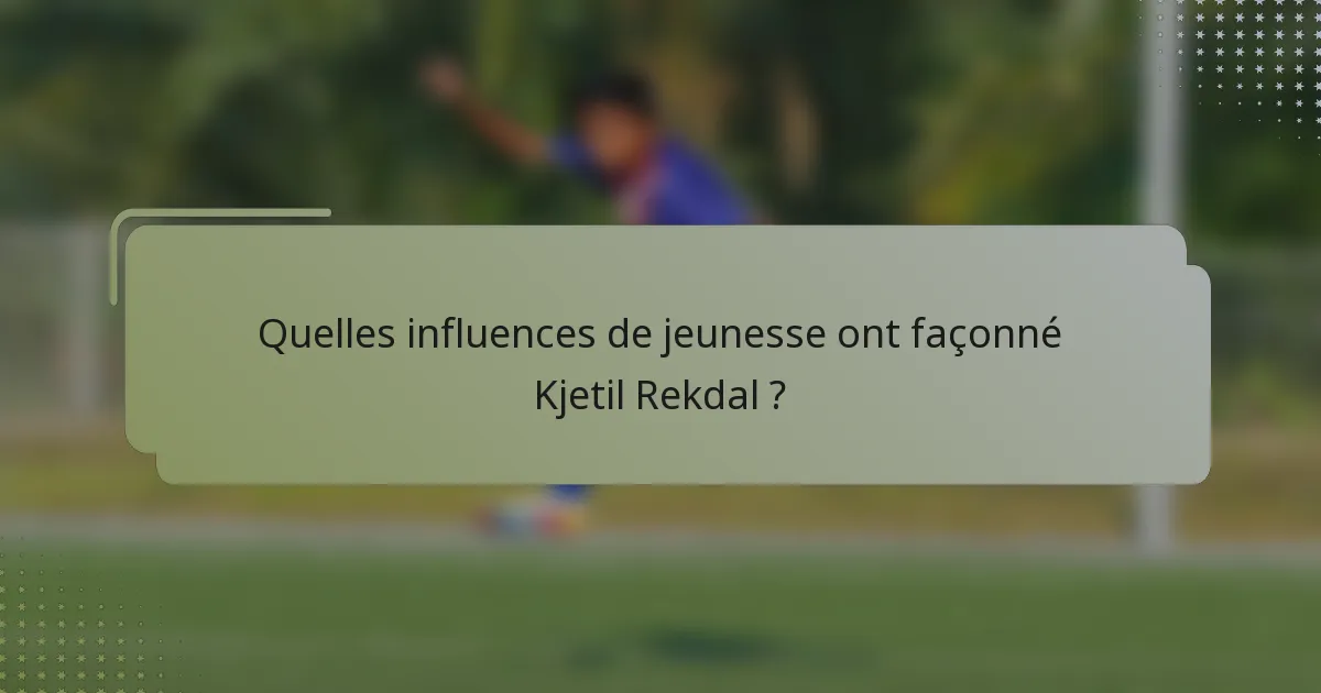 Quelles influences de jeunesse ont façonné Kjetil Rekdal ?