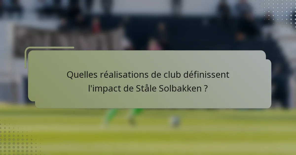 Quelles réalisations de club définissent l'impact de Ståle Solbakken ?
