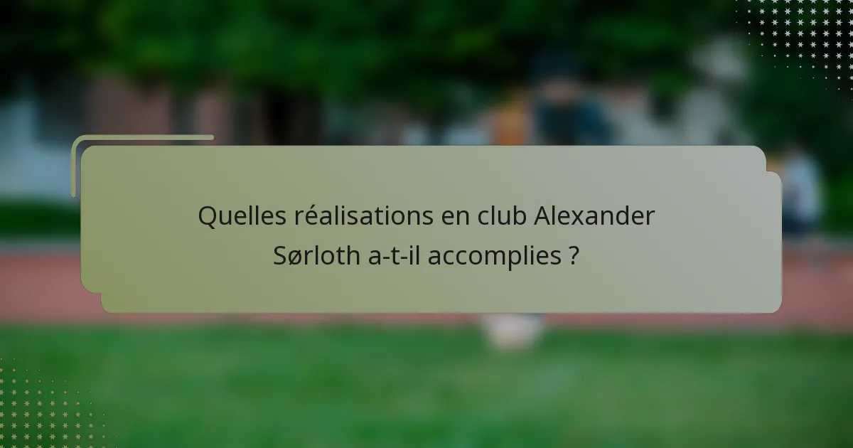 Quelles réalisations en club Alexander Sørloth a-t-il accomplies ?