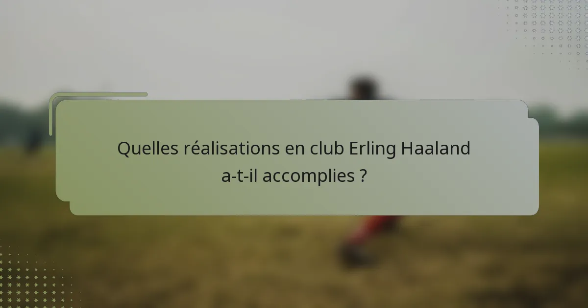 Quelles réalisations en club Erling Haaland a-t-il accomplies ?