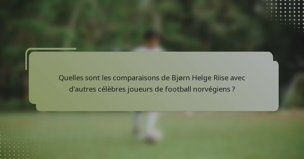 Quelles sont les comparaisons de Bjørn Helge Riise avec d'autres célèbres joueurs de football norvégiens ?