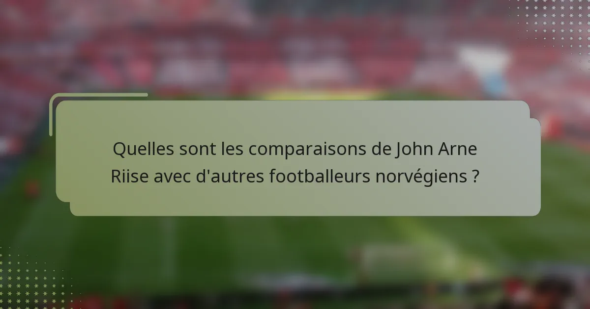 Quelles sont les comparaisons de John Arne Riise avec d'autres footballeurs norvégiens ?