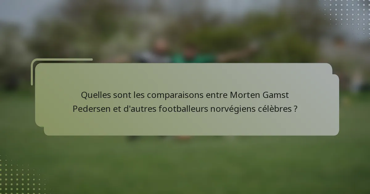 Quelles sont les comparaisons entre Morten Gamst Pedersen et d'autres footballeurs norvégiens célèbres ?
