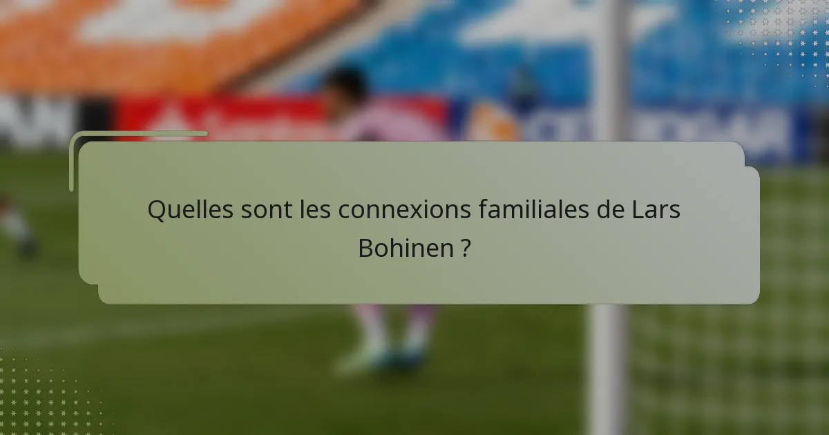 Quelles sont les connexions familiales de Lars Bohinen ?