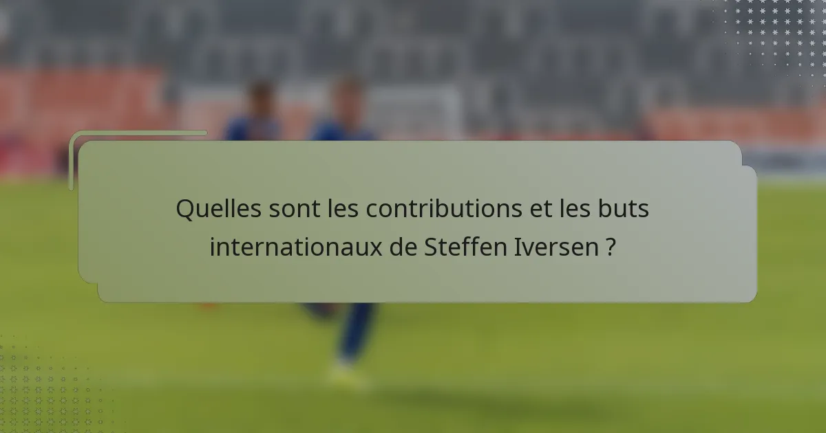 Quelles sont les contributions et les buts internationaux de Steffen Iversen ?