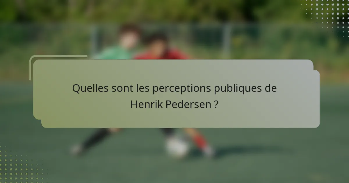 Quelles sont les perceptions publiques de Henrik Pedersen ?