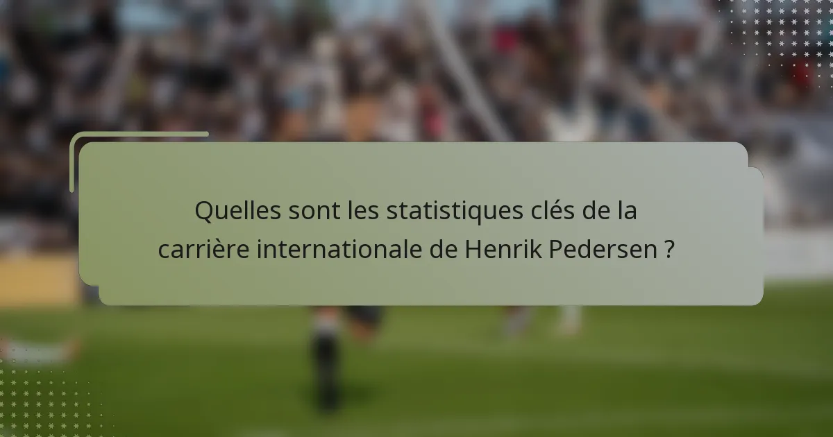 Quelles sont les statistiques clés de la carrière internationale de Henrik Pedersen ?