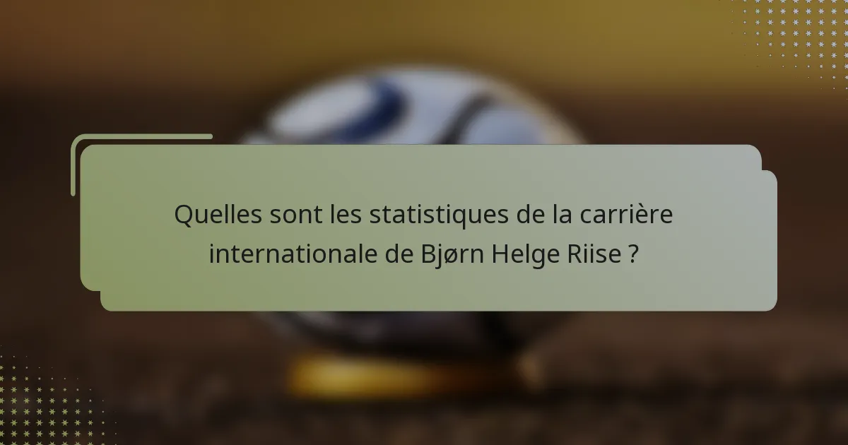 Quelles sont les statistiques de la carrière internationale de Bjørn Helge Riise ?
