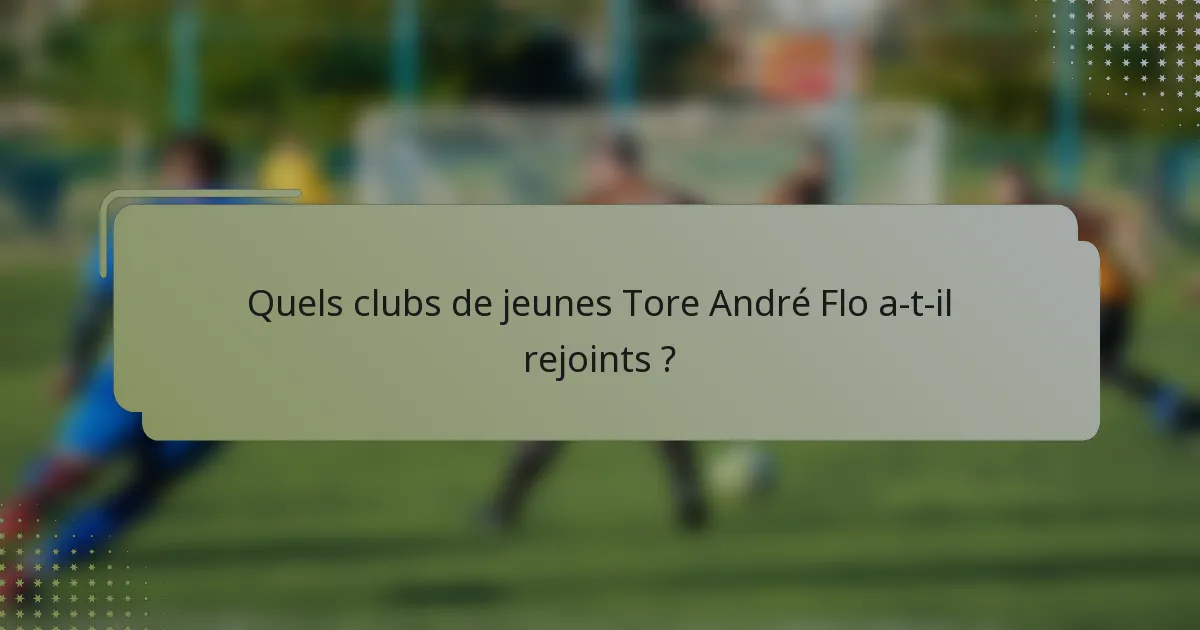Quels clubs de jeunes Tore André Flo a-t-il rejoints ?