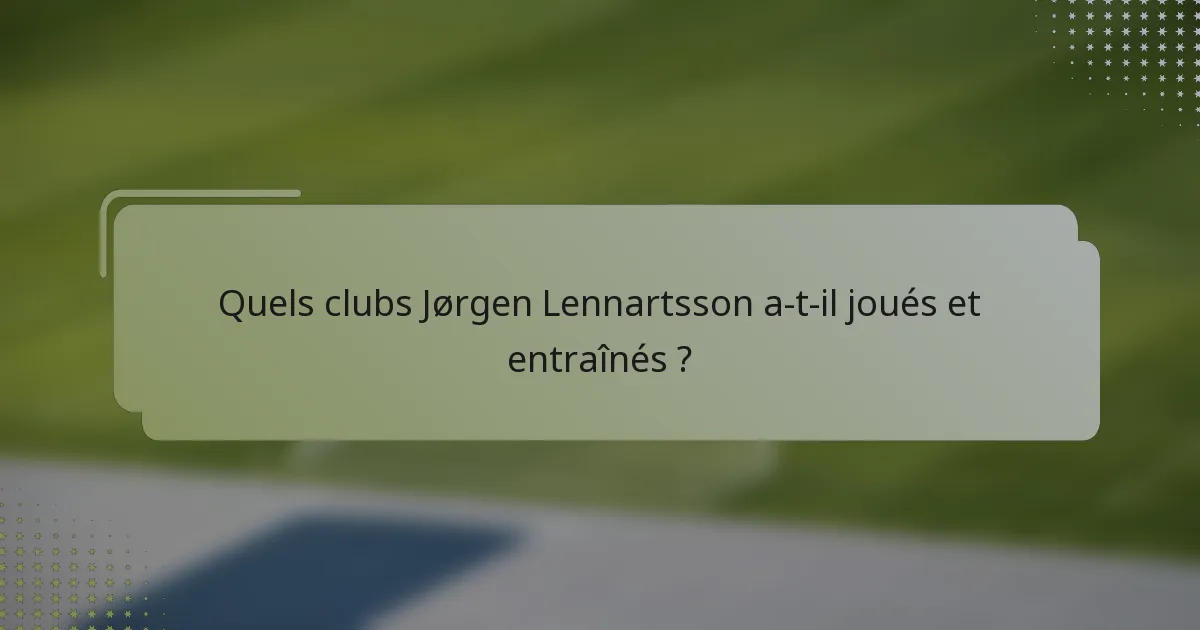 Quels clubs Jørgen Lennartsson a-t-il joués et entraînés ?