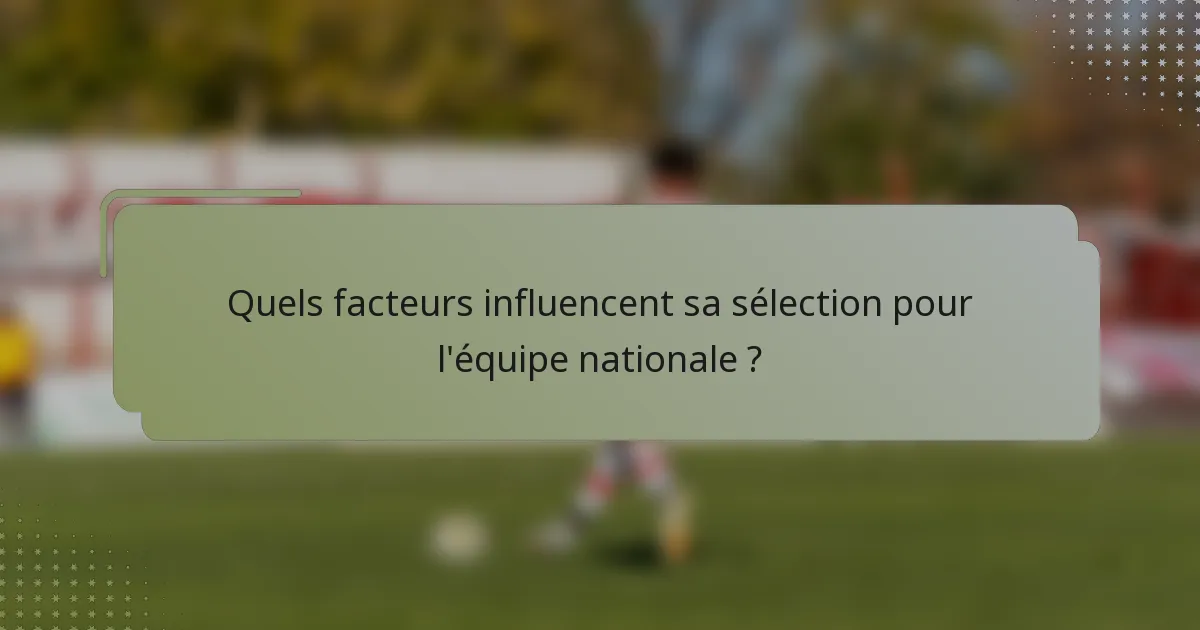 Quels facteurs influencent sa sélection pour l'équipe nationale ?