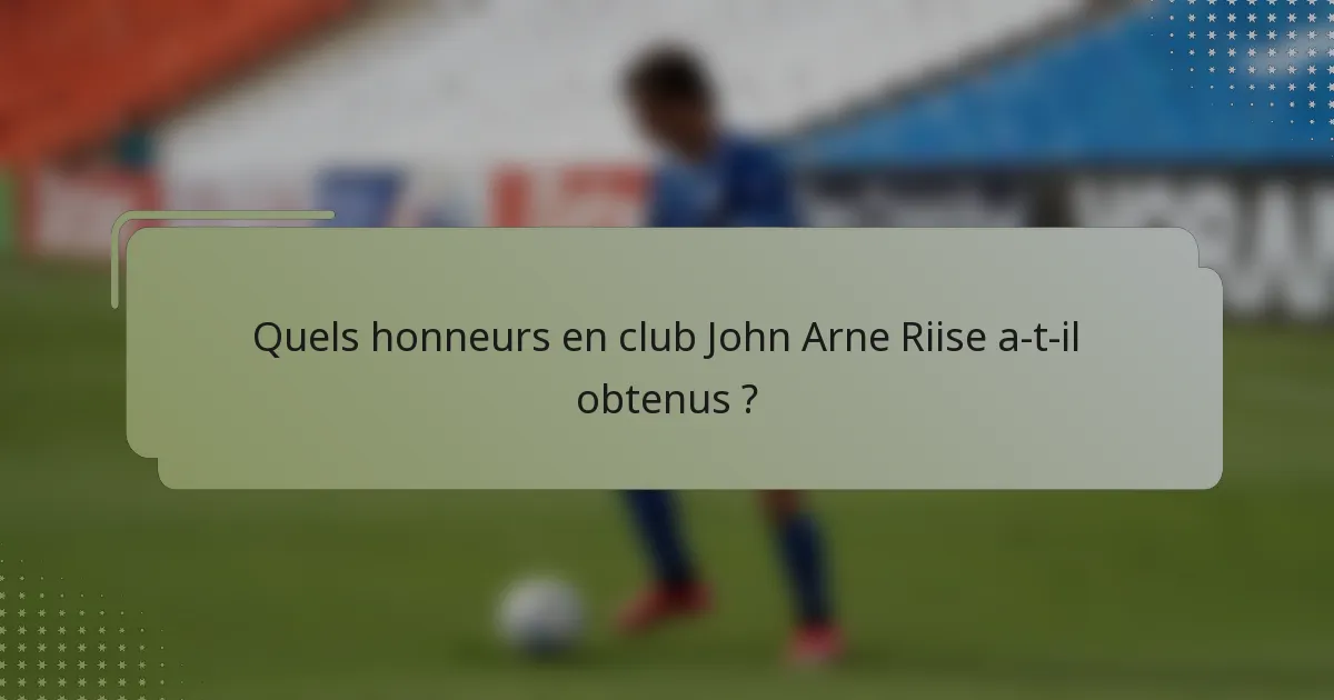 Quels honneurs en club John Arne Riise a-t-il obtenus ?