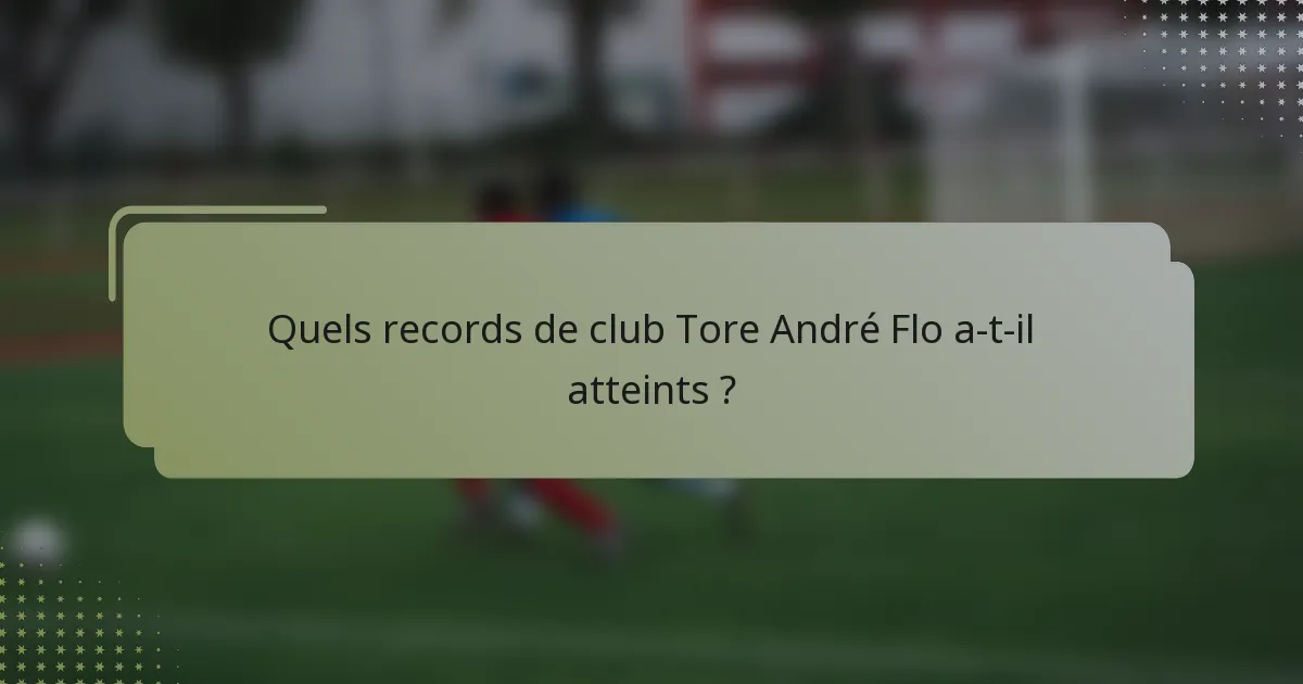 Quels records de club Tore André Flo a-t-il atteints ?