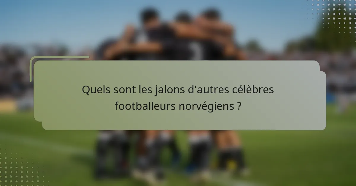 Quels sont les jalons d'autres célèbres footballeurs norvégiens ?