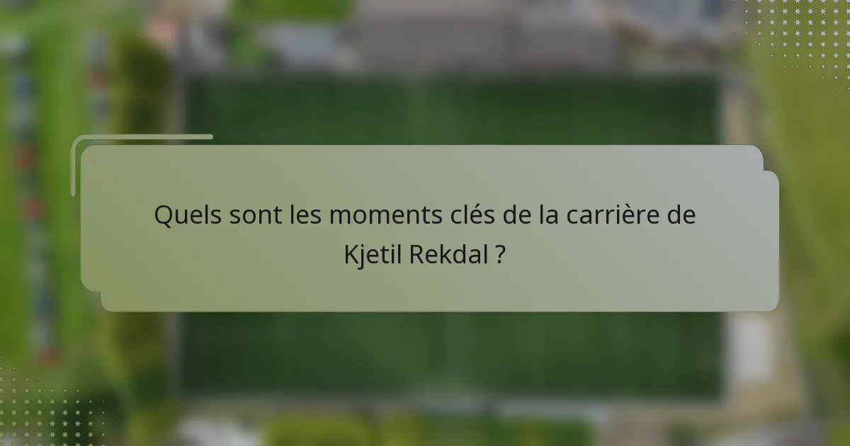 Quels sont les moments clés de la carrière de Kjetil Rekdal ?