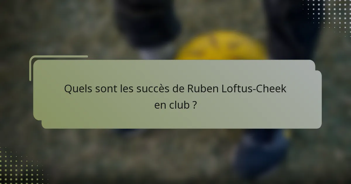 Quels sont les succès de Ruben Loftus-Cheek en club ?