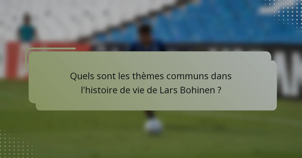 Quels sont les thèmes communs dans l'histoire de vie de Lars Bohinen ?