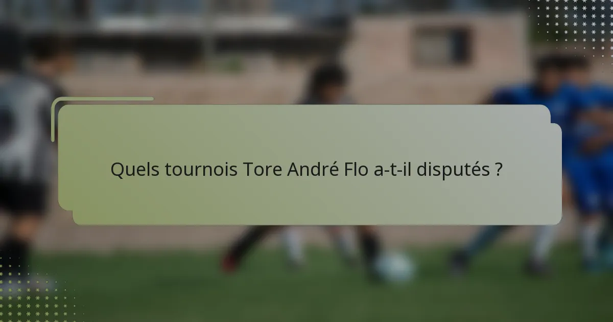 Quels tournois Tore André Flo a-t-il disputés ?